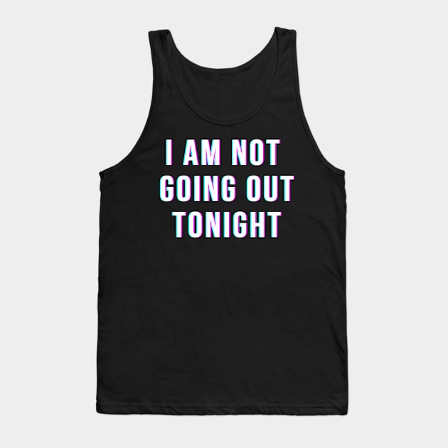 I Am Not Going Out Tonight Tank Top by FutureGadgetsToday